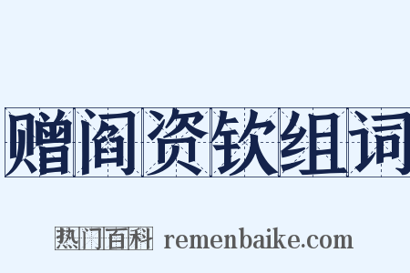 赠阎资钦组词是什么意思的图片